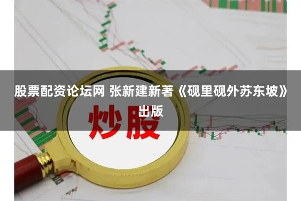 股票配资论坛网 张新建新著《砚里砚外苏东坡》出版